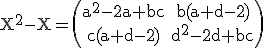 3$ \rm X^2-X=\begin{pmatrix}a^2-2a+bc&b(a+d-2)\\c(a+d-2)&d^2-2d+bc\end{pmatrix}